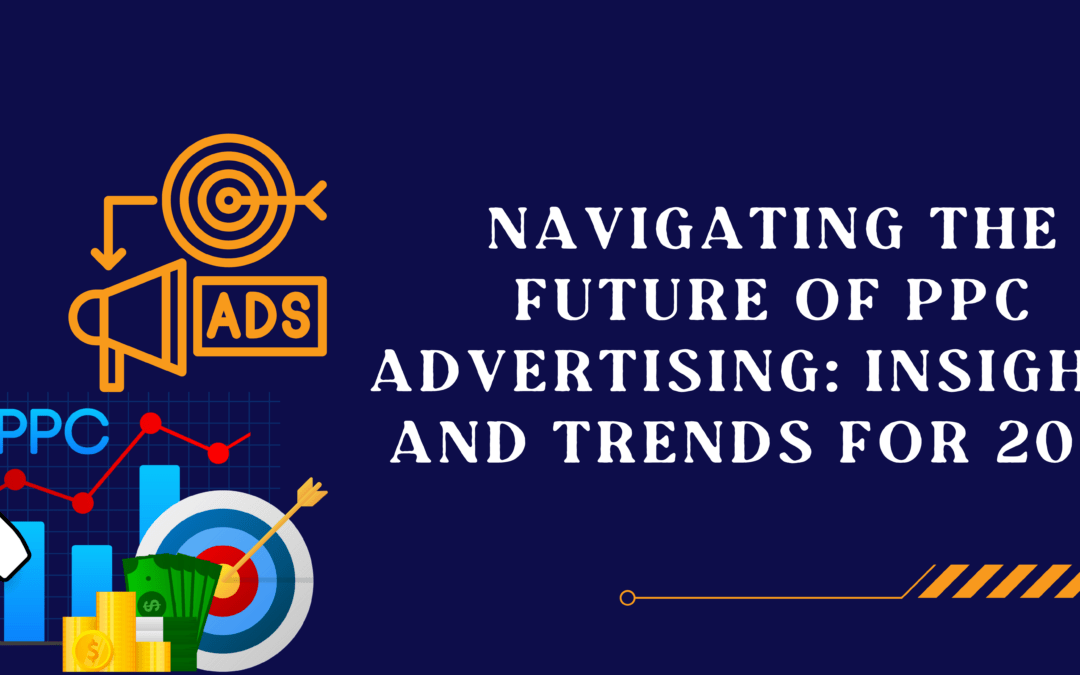 Navigating the Future of PPC Advertising: Insights and Trends for 2024