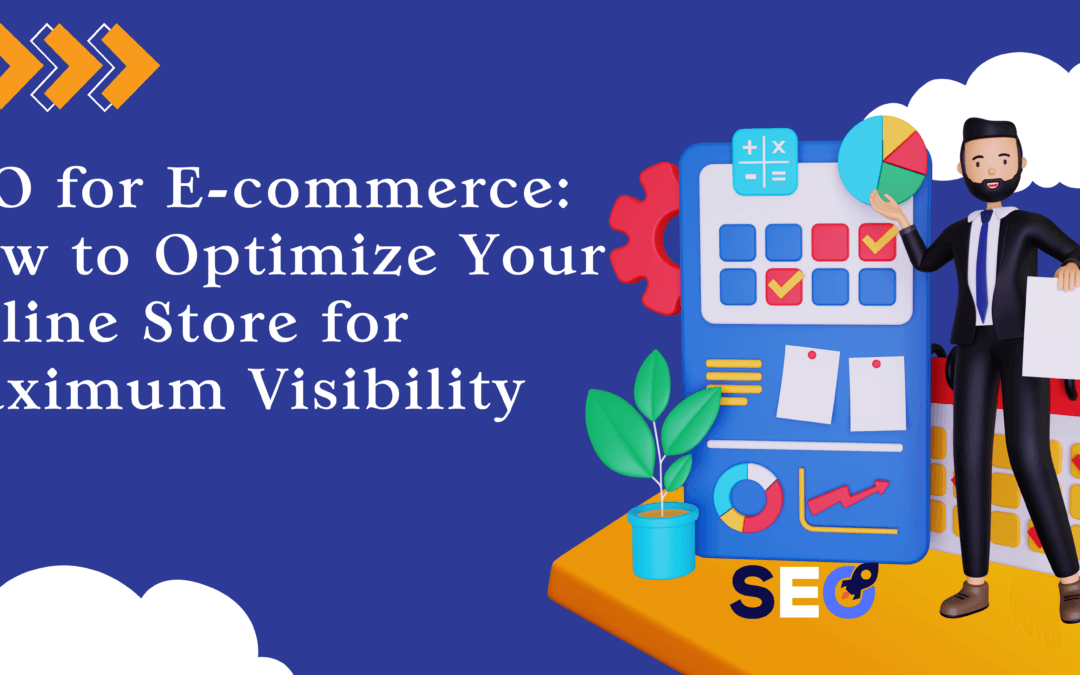 SEO for E-commerce: How to Optimize Your Online Store for Maximum Visibility