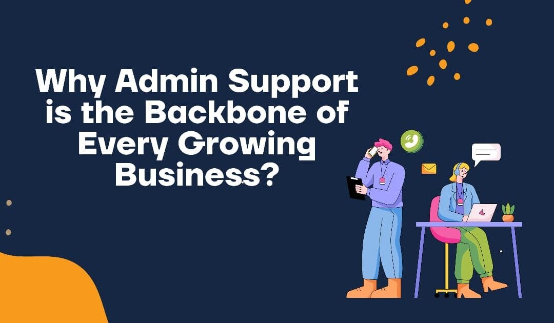 Why Admin Support is the Backbone of Every Growing Business