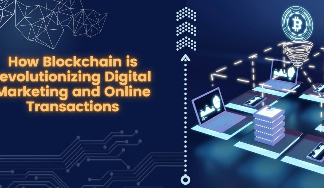 How Blockchain is Revolutionizing Digital Marketing and Online Transactions