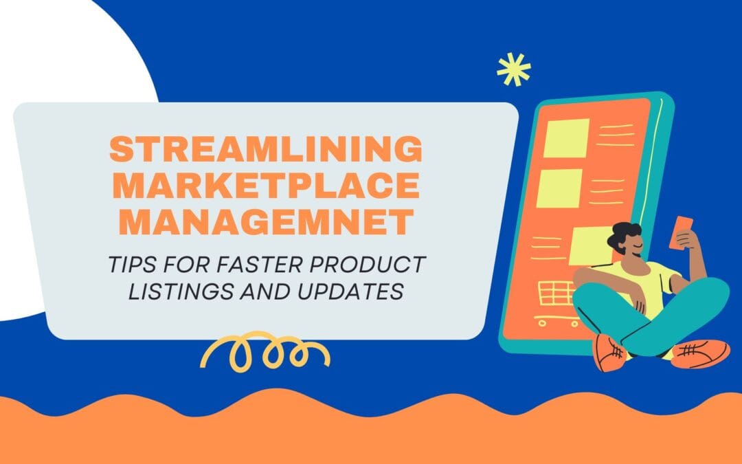 Streamlining Marketplace Management: Tips for Faster Product Listing and Updates