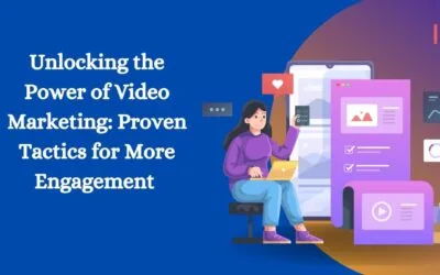 Unlocking the Power of Video Marketing: Proven Tactics for More Engagement