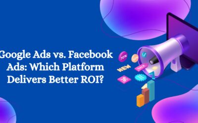 Google Ads vs. Facebook Ads: Which Platform Delivers Better ROI?