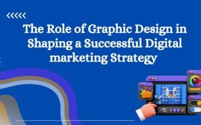 The Role of Graphic Design in Shaping a Successful Digital Marketing Strategy