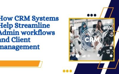 How CRM Systems Help Streamline Admin Workflows & Client Management