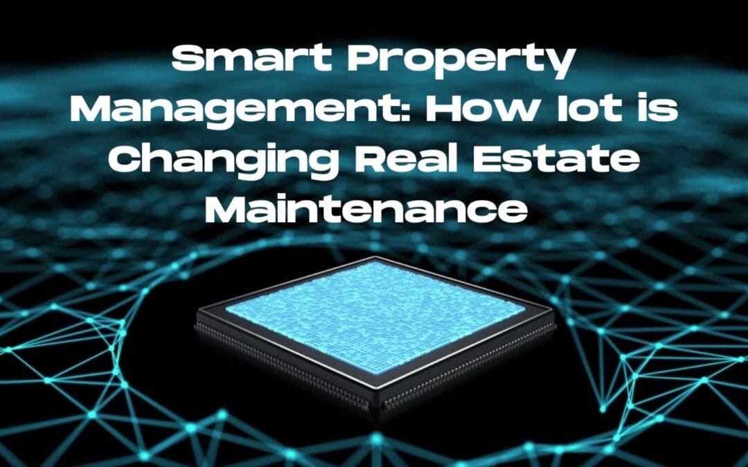 Smart Property Management: How IoT is Changing Real Estate Maintenance