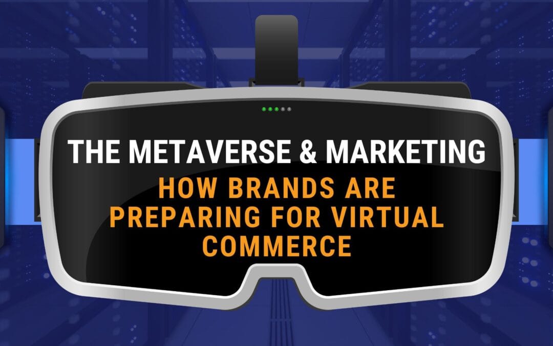 The Metaverse & Marketing: How Brands Are Preparing for Virtual Commerce