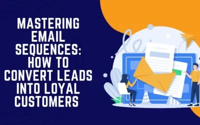 Mastering Email Sequences: How to Convert Leads into Loyal Customers