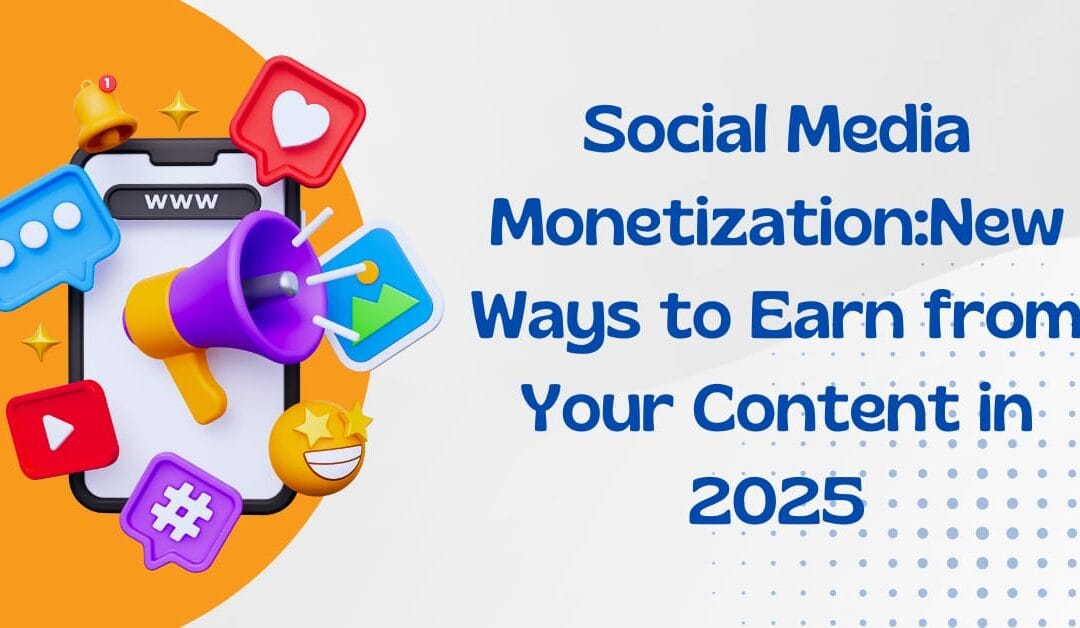 Social Media Monetization: New Ways to Earn from Your Content in 2025