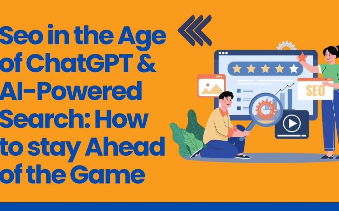 SEO in the Age of ChatGPT & AI-Powered Search: How to Stay Ahead of the Game