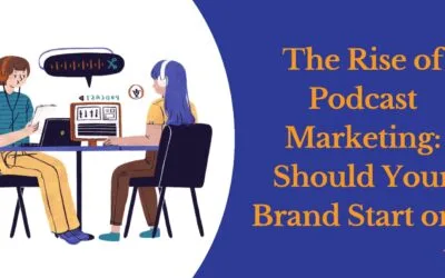 The Rise of Podcast Marketing: Should Your Brand Start One?