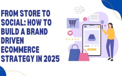 From Store to Social: How to Build a Brand-Driven eCommerce Strategy in 2025