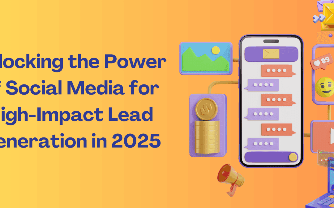 Unlocking the Power of Social Media for High-Impact Lead Generation in 2025
