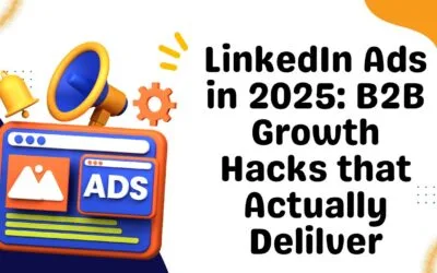 LinkedIn Ads in 2025: B2B Growth Hacks That Actually Deliver