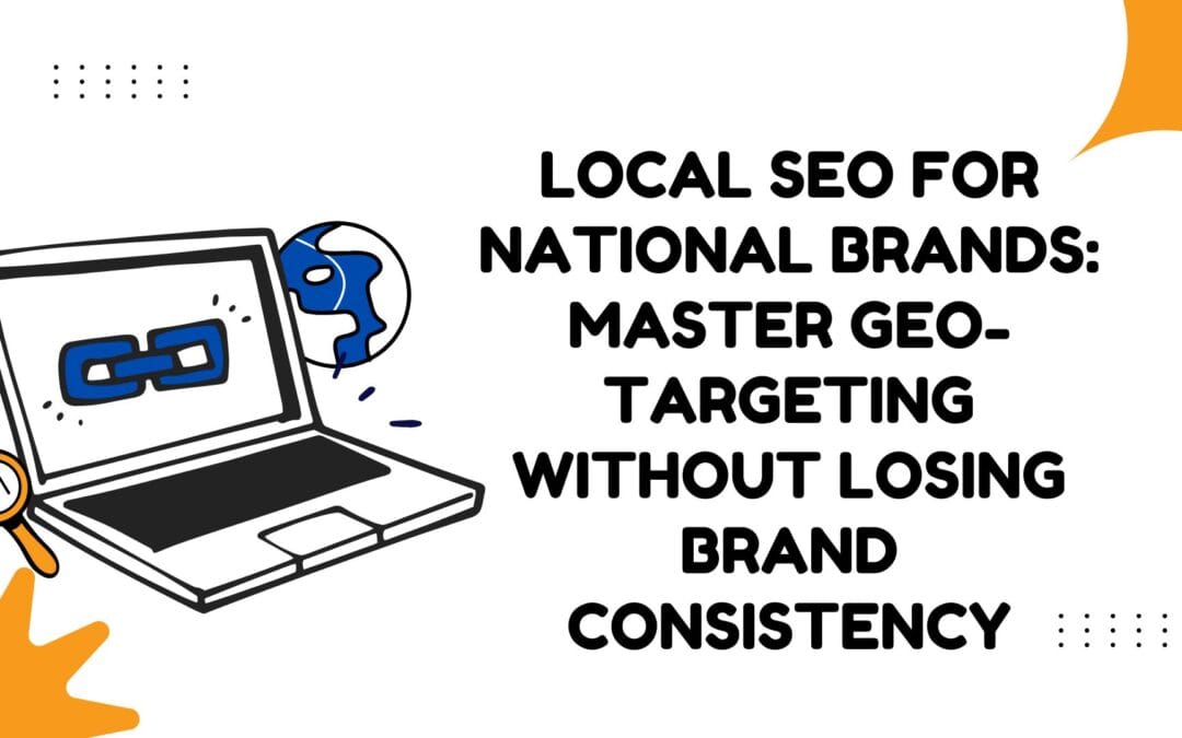 Local SEO for National Brands: Master Geo-Targeting Without Losing Brand Consistency