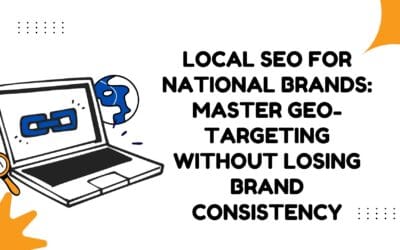 Local SEO for National Brands: Master Geo-Targeting Without Losing Brand Consistency