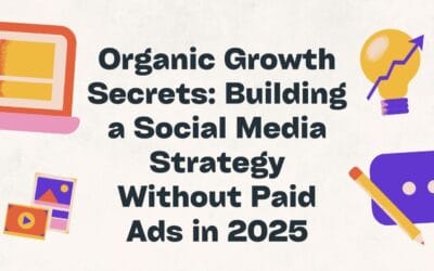Organic Growth Secrets: Building a Social Media Strategy Without Paid Ads in 2025