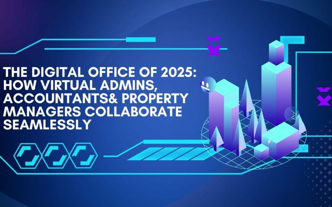 The Digital Office of 2025: How Virtual Admins, Accountants & Property Managers Collaborate Seamlessly