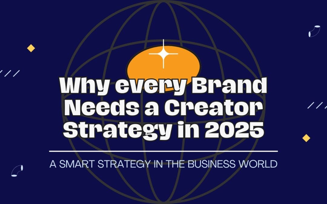 Why Every Brand Needs a Creator Strategy (Not Just an Influencer Strategy) in 2025