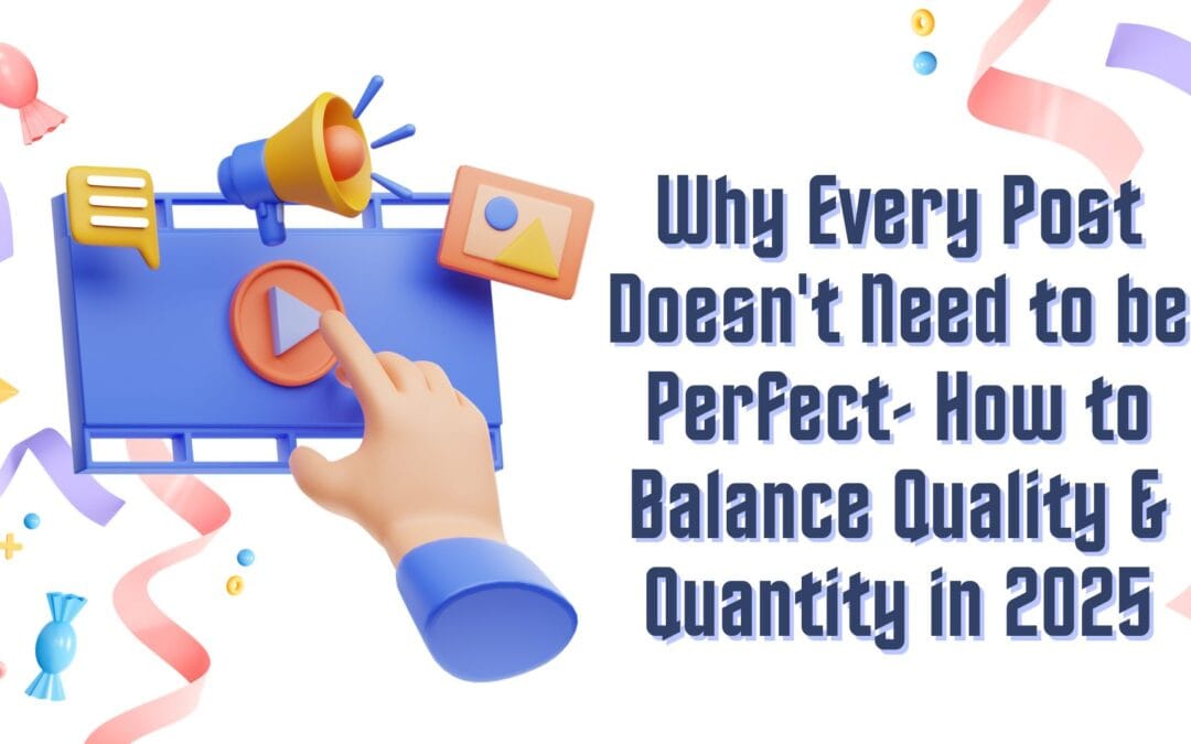 Why Every Post Doesn’t Need to Be Perfect — and How to Balance Quality & Quantity in 2025