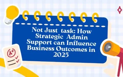 Not Just a Task-Doer: How Strategic Admin Support Can Influence Business Outcomes in 2025