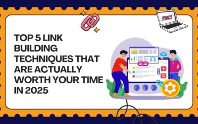 Top 5 Link Building Techniques That Are Actually Worth Your Time in 2025