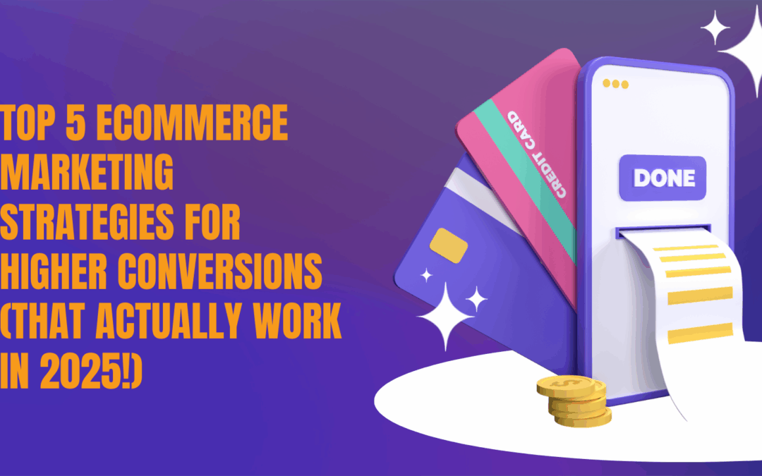 Top 5 eCommerce Marketing Strategies for Higher Conversions (That Actually Work in 2025!)