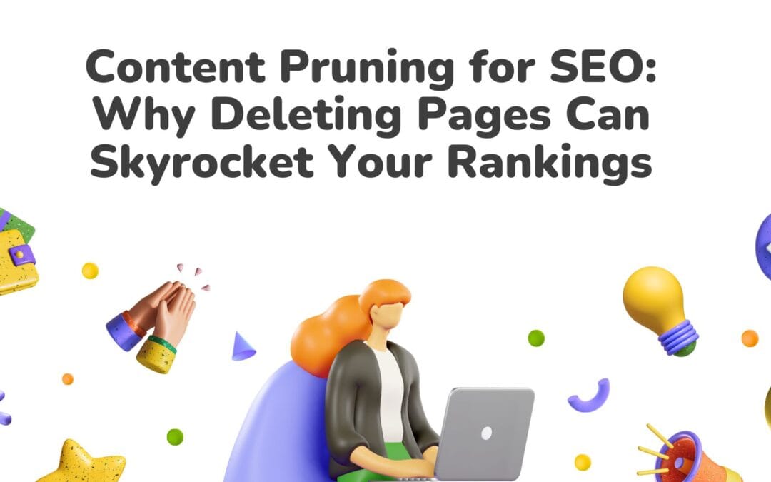 Content Pruning for SEO: Why Deleting Pages Can Skyrocket Your Rankings