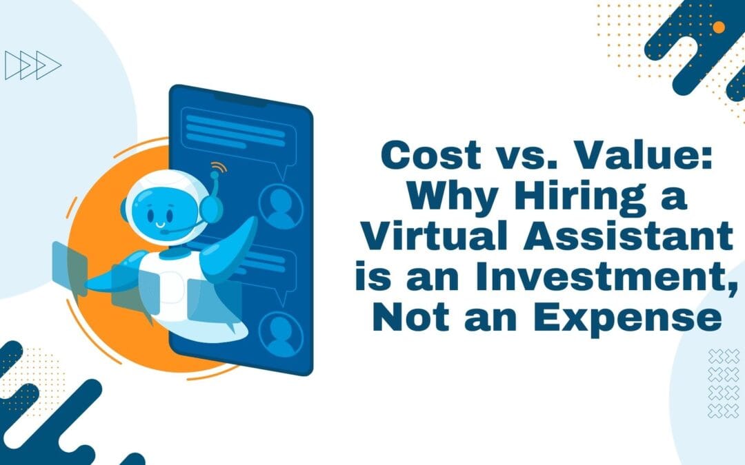 Cost vs. Value: Why Hiring a Virtual Assistant is an Investment, Not an Expense