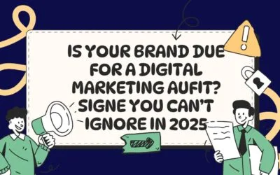Is Your Brand Due for a Digital Marketing Audit? Signs You Can’t Ignore in 2025