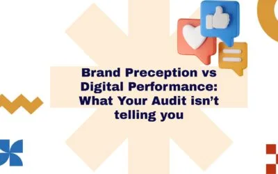 Brand Perception vs. Digital Performance: What Your Audit Isn’t Telling You