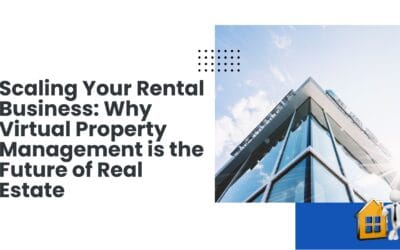 Scaling Your Rental Business: Why Virtual Property Management is the Future of Real Estate