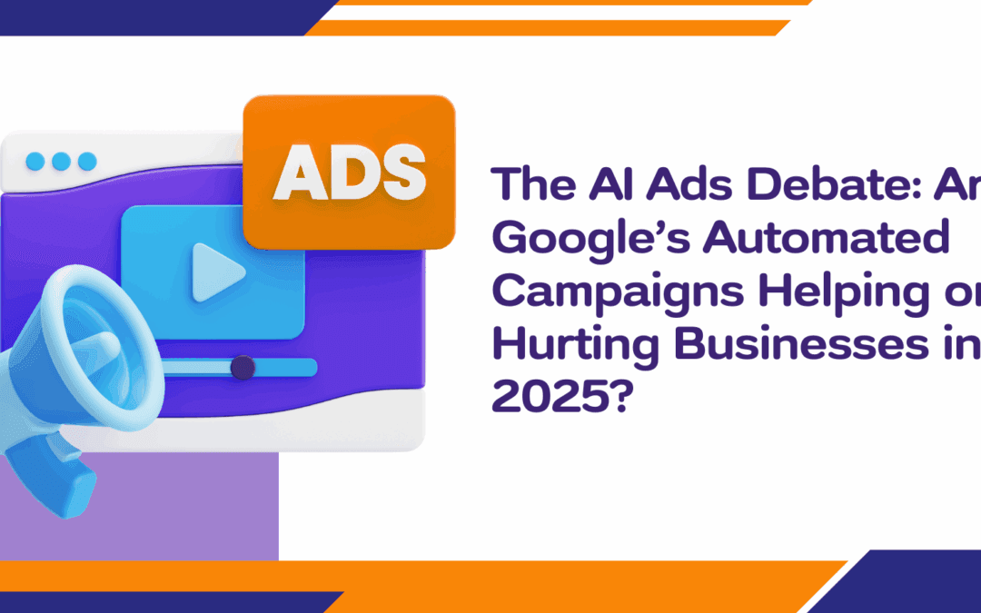 The AI Ads Debate: Are Google’s Automated Campaigns Helping or Hurting Businesses in 2025?