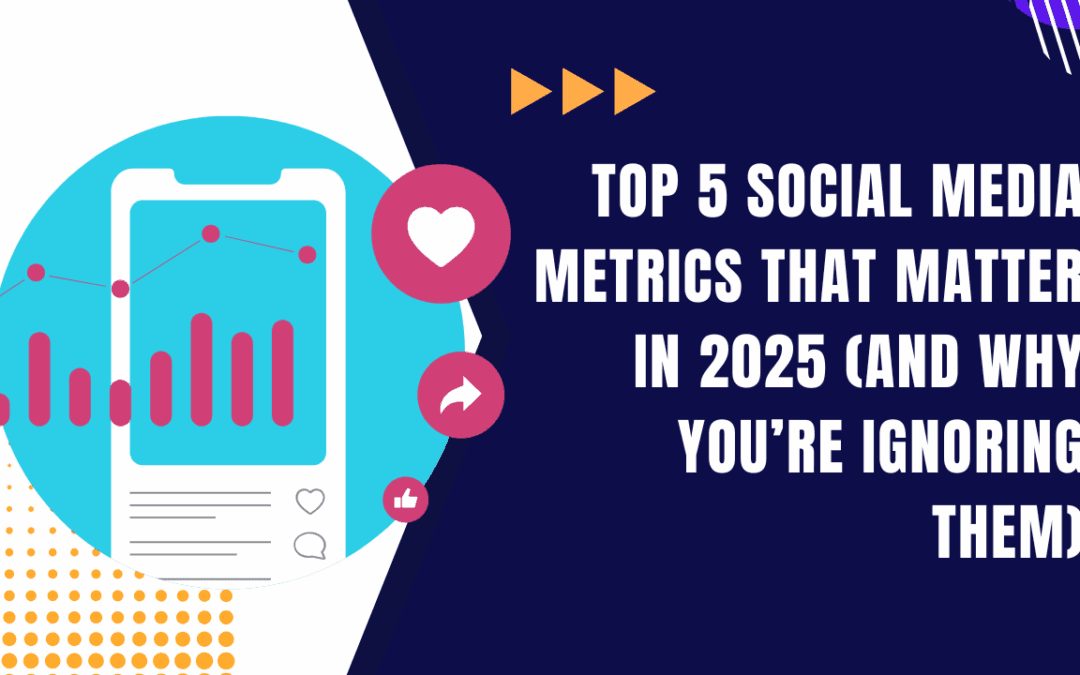 Top 5 Social Media Metrics That Matter in 2025 (And Why You’re Ignoring Them)