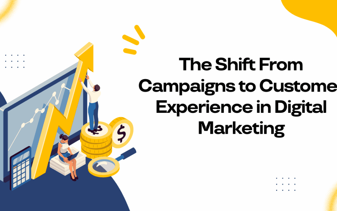 The Shift From Campaigns to Customer Experience in Digital Marketing