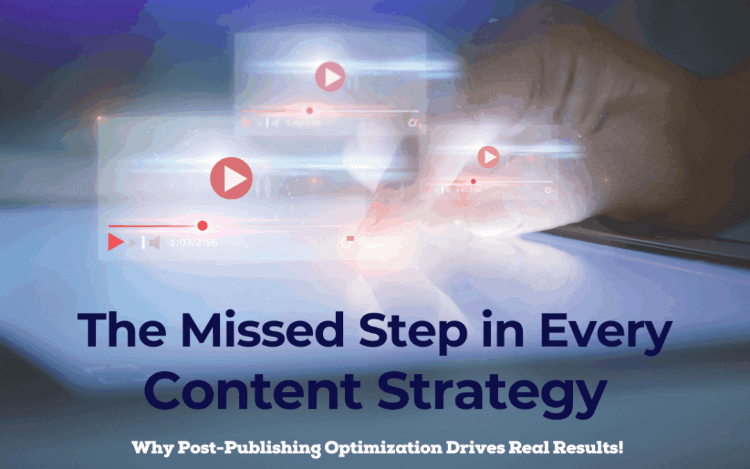 The Missed Step in Every Content Strategy: Why Post-Publishing Optimization Drives Real Results