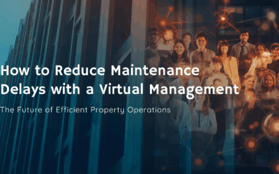How to Reduce Maintenance Delays with a Virtual Management Team: The Future of Efficient Property Operations