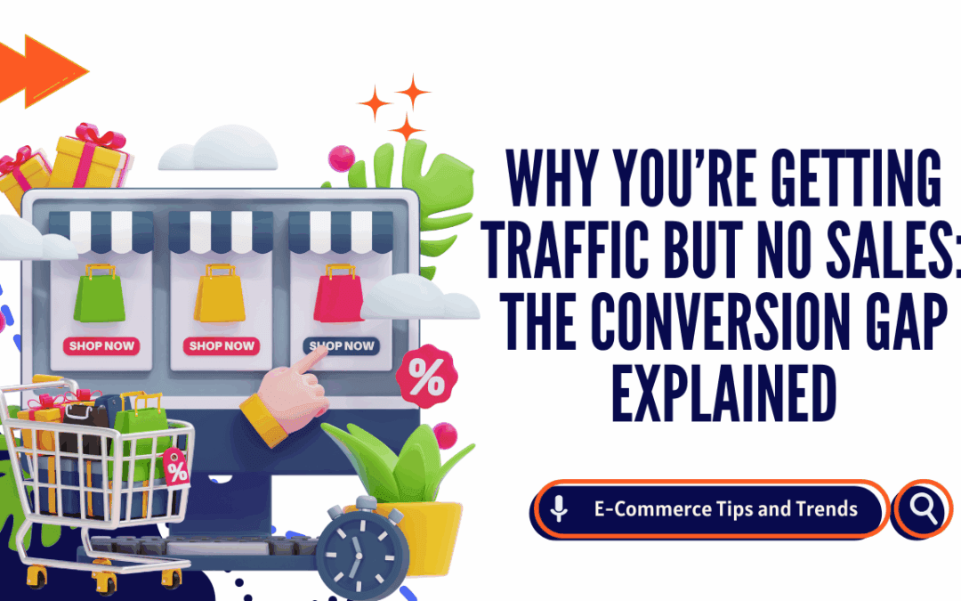 Why You’re Getting Traffic But No Sales: The Conversion Gap Explained