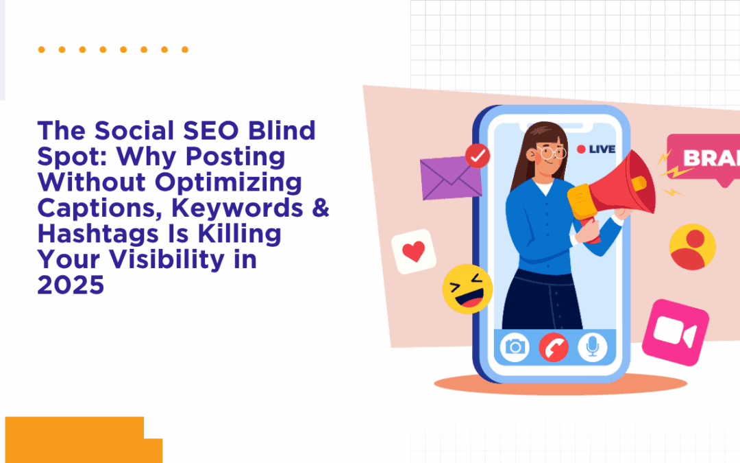 The Social SEO Blind Spot: Why Posting Without Optimizing Captions, Keywords & Hashtags Is Killing Your Visibility in 2025