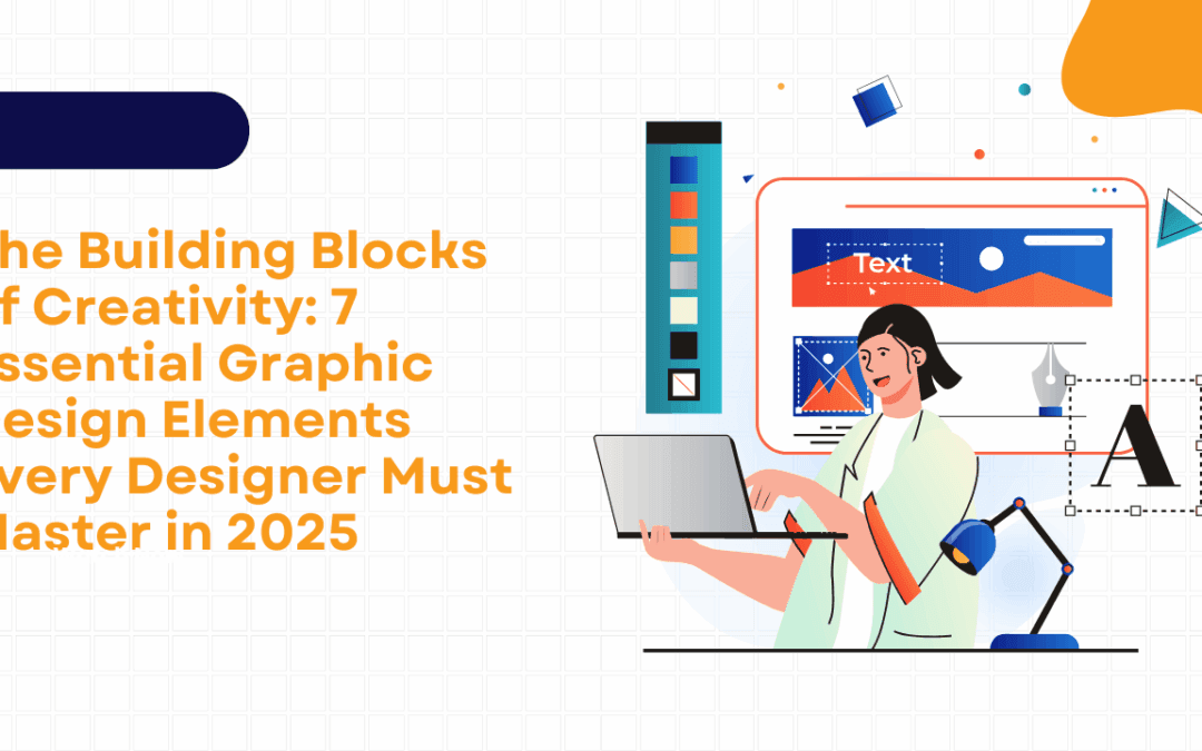The Building Blocks of Creativity: 7 Essential Graphic Design Elements Every Designer Must Master in 2025