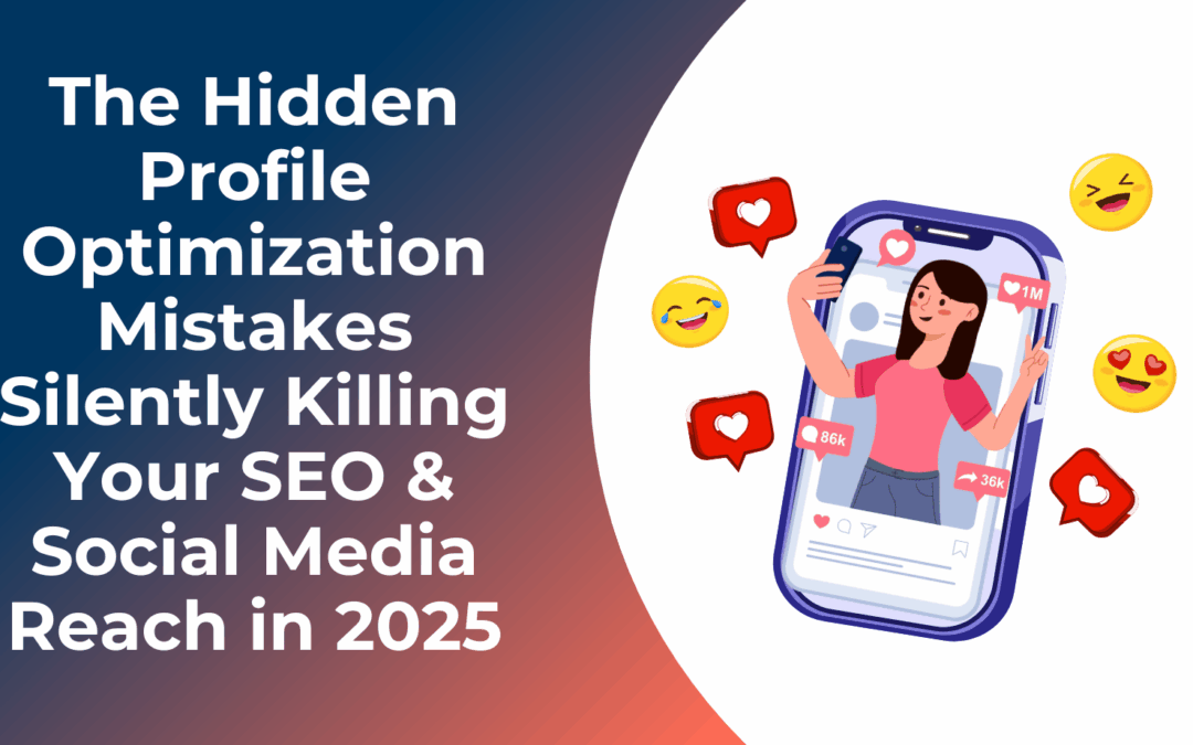 The Hidden Profile Optimization Mistakes Silently Killing Your SEO & Social Media Reach in 2025