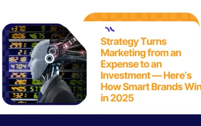 Strategy Turns Marketing from an Expense to an Investment — Here’s How Smart Brands Win in 2025
