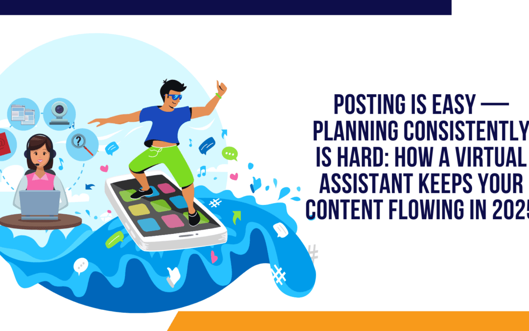 Posting is Easy — Planning Consistently is Hard: How a Virtual Assistant Keeps Your Content Flowing in 2025