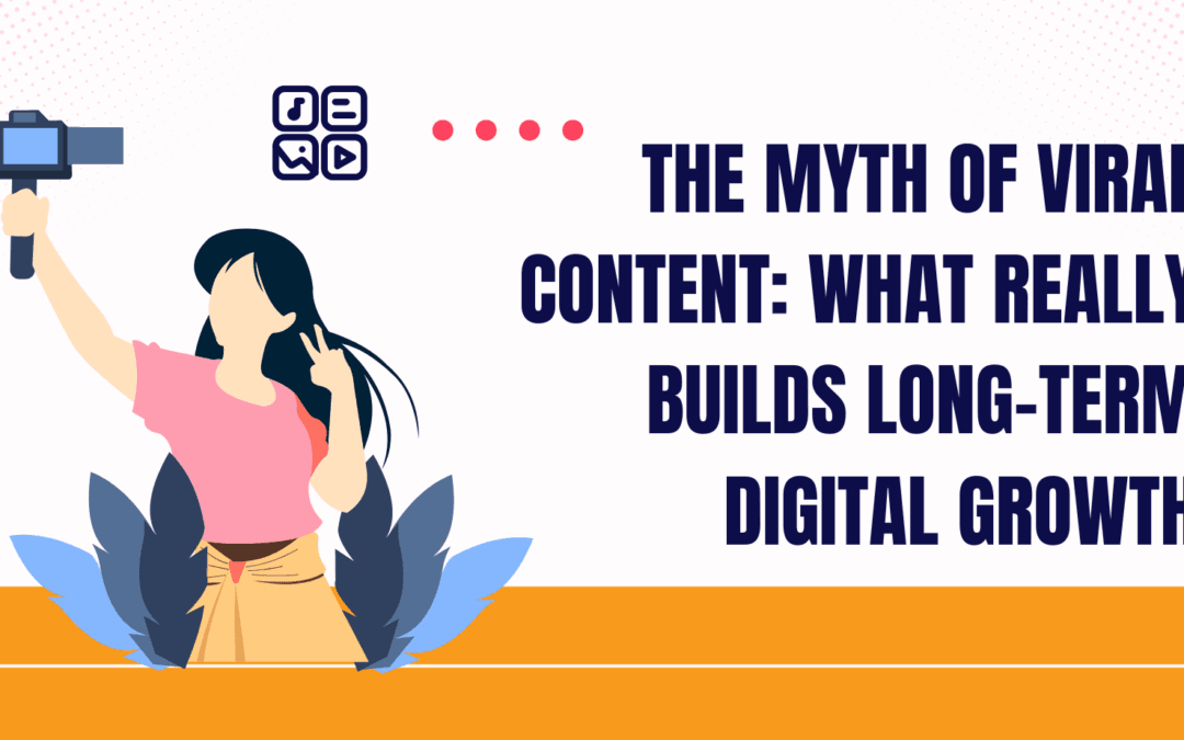 The Myth of Viral Content: What Really Builds Long-Term Digital Growth
