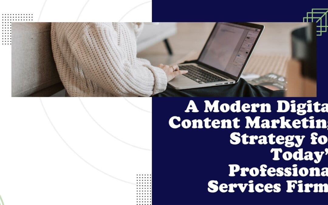 A Modern Digital Content Marketing Strategy for Today’s Professional Services Firms