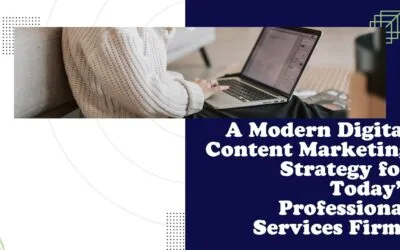 A Modern Digital Content Marketing Strategy for Today’s Professional Services Firms