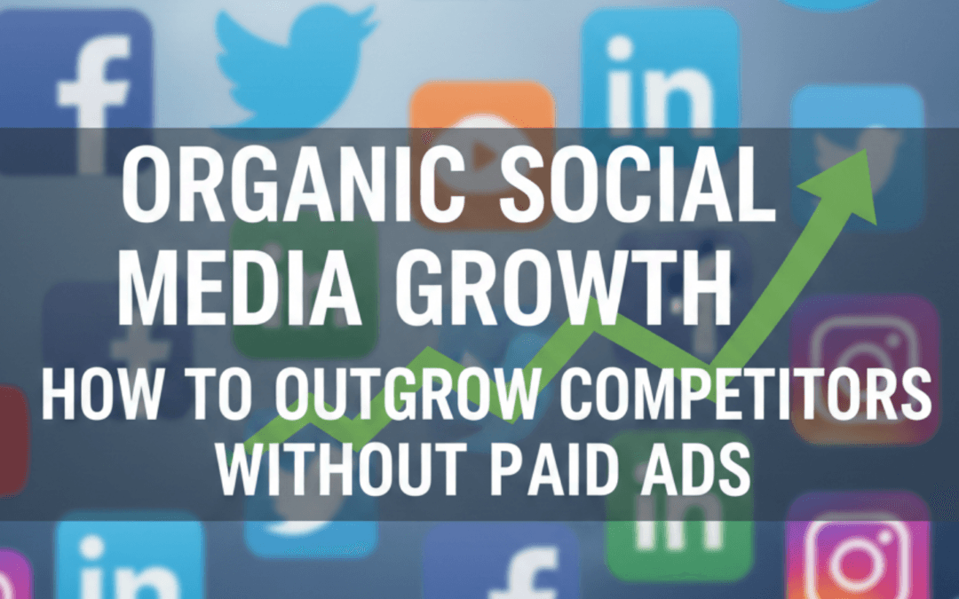 Organic Social Media Growth: How to Outgrow Competitors Without Paid Ads
