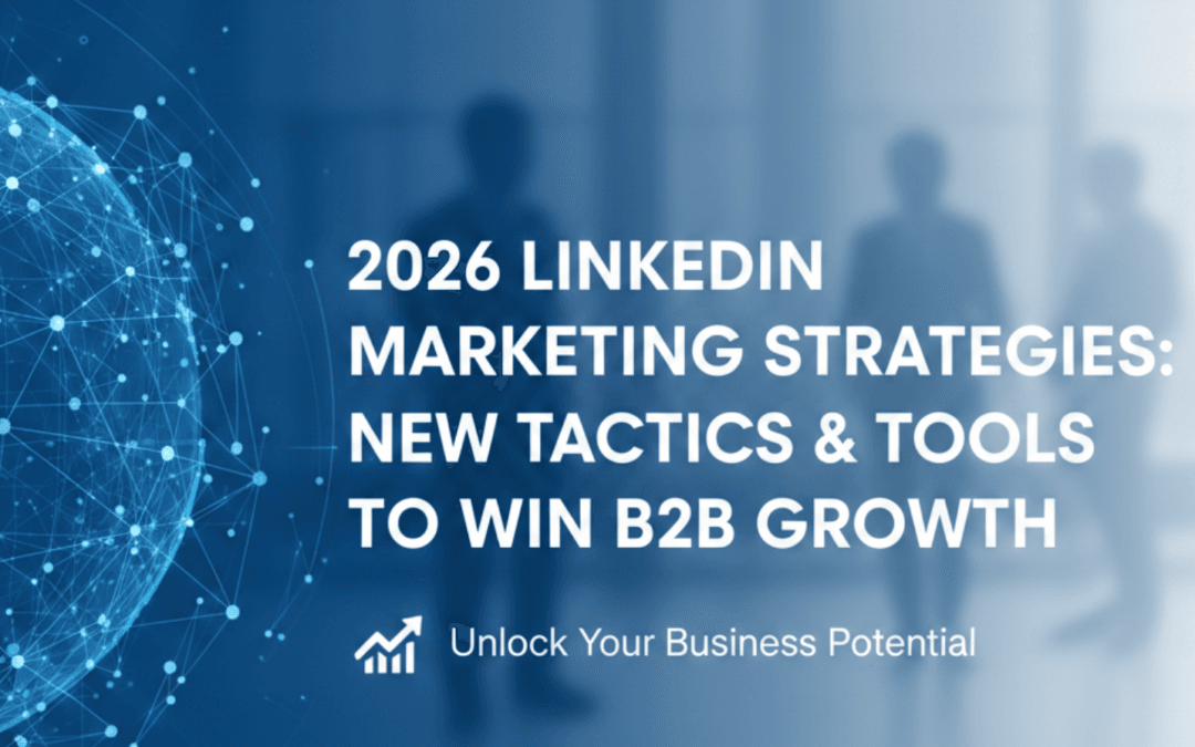 2026 LinkedIn Marketing Strategies: New Tactics & Tools to Win B2B Growth
