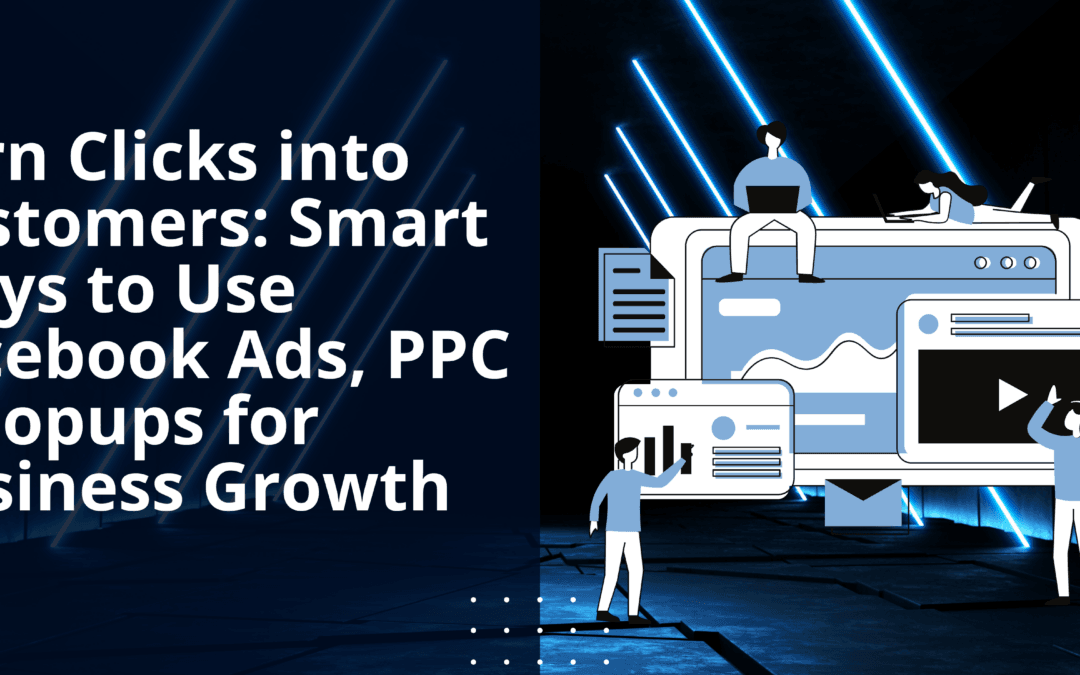 Turn Clicks into Customers: Smart Ways to Use Facebook Ads, PPC & Popups for Business Growth