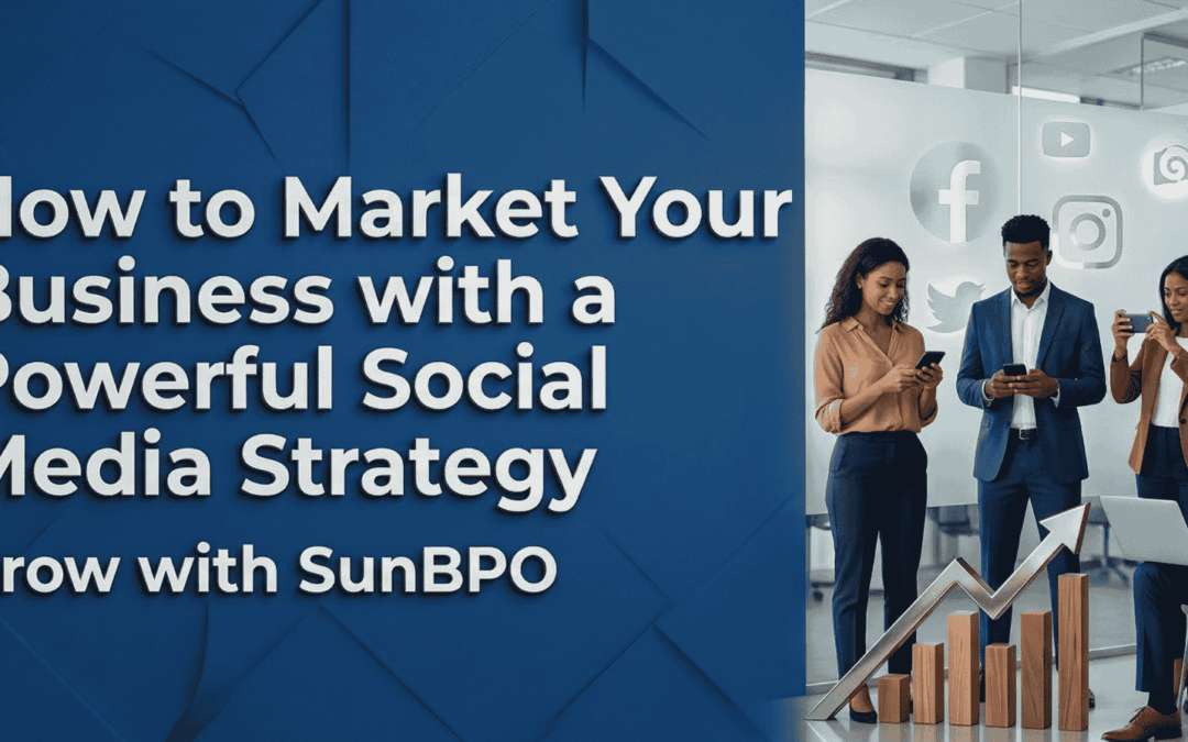 How to Market Your Business with a Powerful Social Media Strategy: Grow with SunBPO